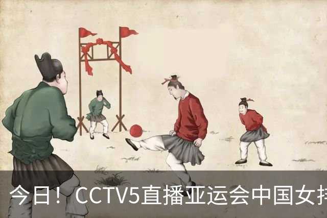 今日！CCTV5直播亚运会中国女排+中超，5+转中国男篮，网络转大连鲲城+曼城+尤文等